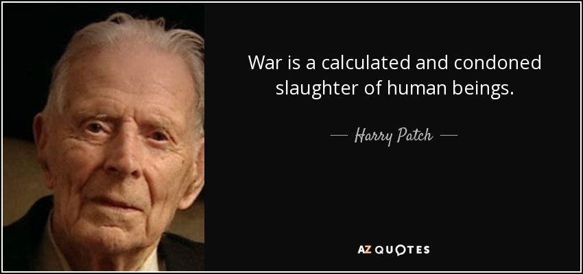 War is a calculated and condoned slaughter of human beings. - Harry Patch
