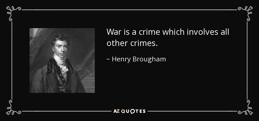 War is a crime which involves all other crimes. - Henry Brougham, 1st Baron Brougham and Vaux