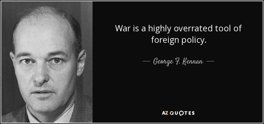 War is a highly overrated tool of foreign policy. - George F. Kennan