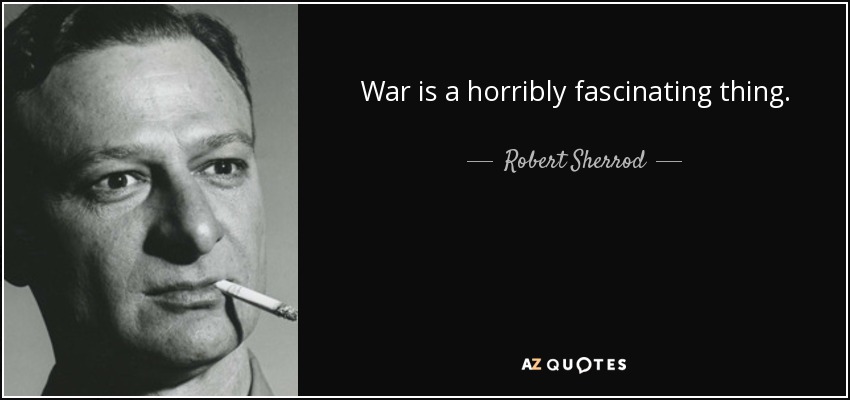 War is a horribly fascinating thing. - Robert Sherrod