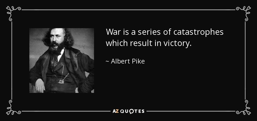War is a series of catastrophes which result in victory. - Albert Pike