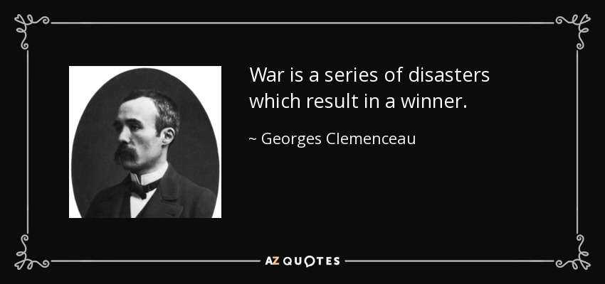 War is a series of disasters which result in a winner. - Georges Clemenceau