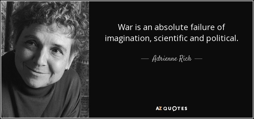 War is an absolute failure of imagination, scientific and political. - Adrienne Rich