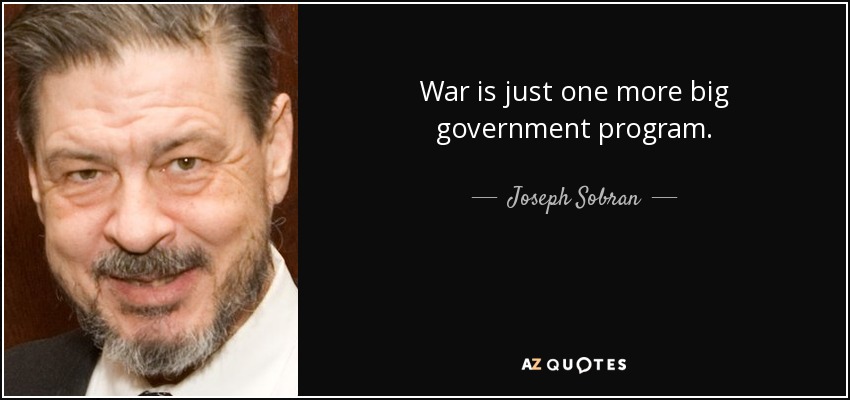 War is just one more big government program. - Joseph Sobran