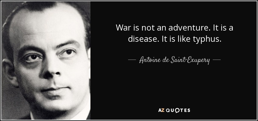 War is not an adventure. It is a disease. It is like typhus. - Antoine de Saint-Exupery