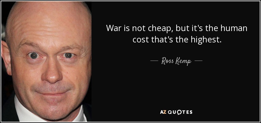 War is not cheap, but it's the human cost that's the highest. - Ross Kemp