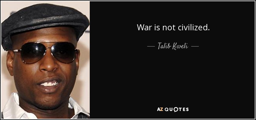 War is not civilized. - Talib Kweli