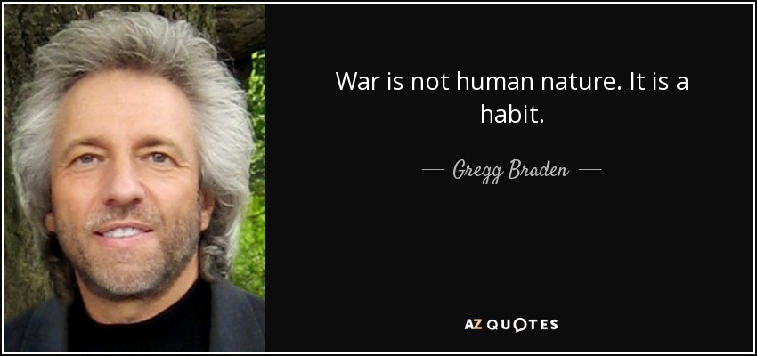 War is not human nature. It is a habit. - Gregg Braden