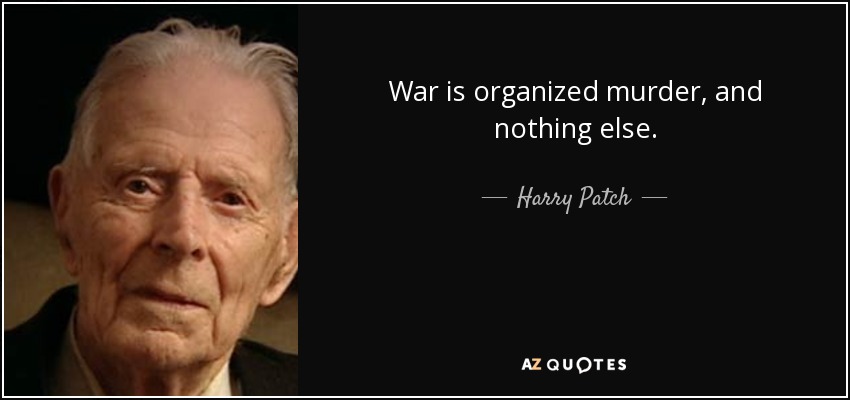 War is organized murder, and nothing else. - Harry Patch
