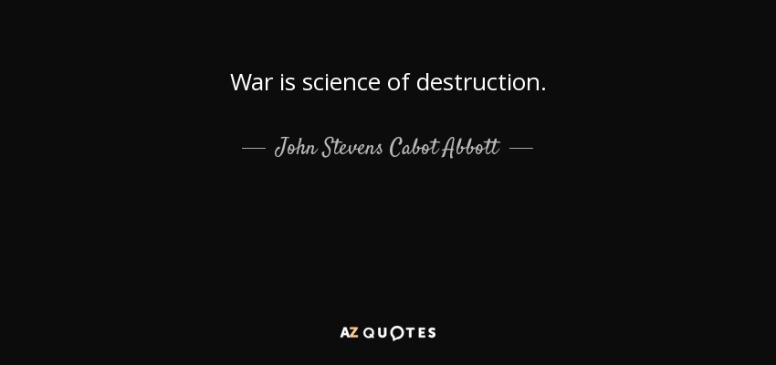 War is science of destruction. - John Stevens Cabot Abbott