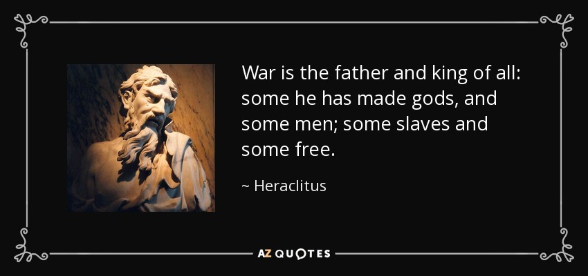 Heraclitus quote: War is the father and king of all: some he...