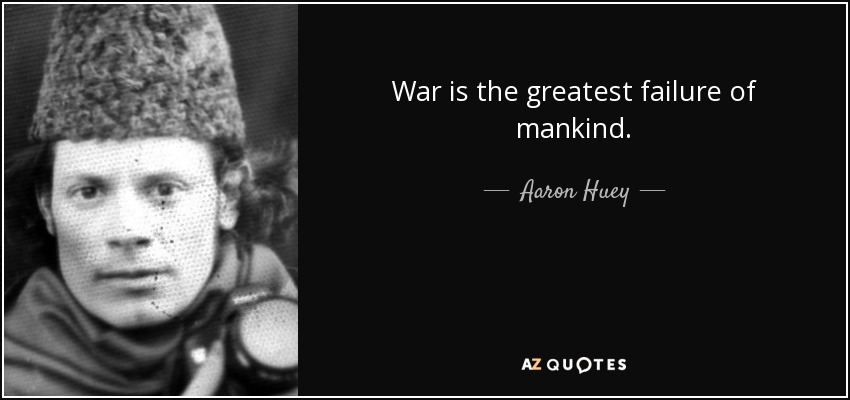 War is the greatest failure of mankind. - Aaron Huey