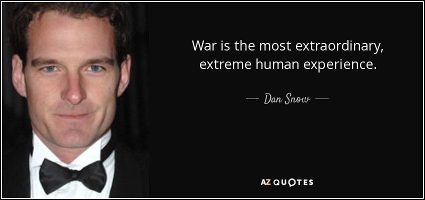 War is the most extraordinary, extreme human experience. - Dan Snow