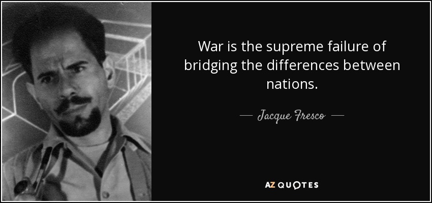 War is the supreme failure of bridging the differences between nations. - Jacque Fresco