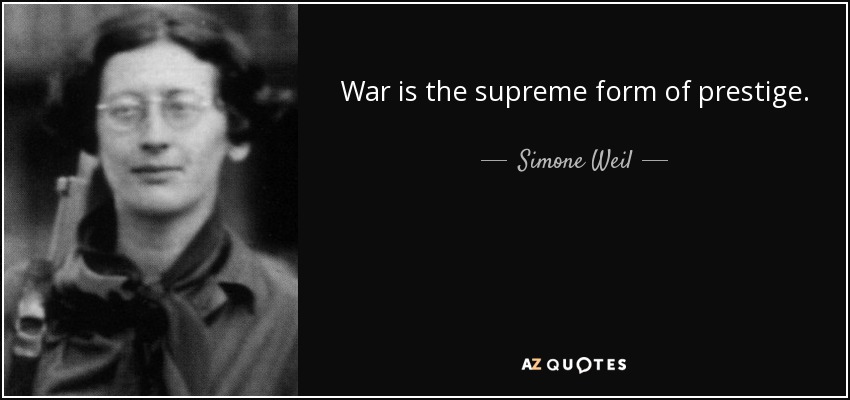 War is the supreme form of prestige. - Simone Weil