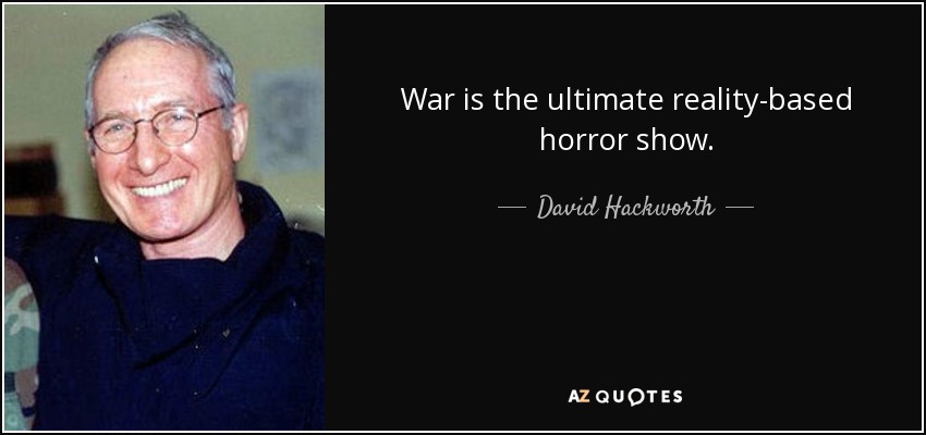 War is the ultimate reality-based horror show. - David Hackworth
