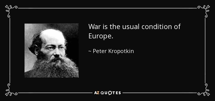 War is the usual condition of Europe. - Peter Kropotkin