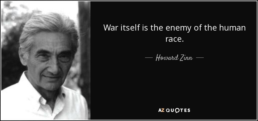 War itself is the enemy of the human race. - Howard Zinn