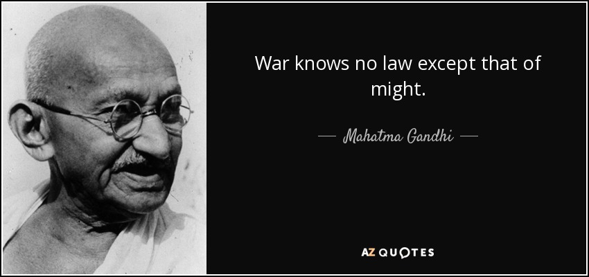 War knows no law except that of might. - Mahatma Gandhi