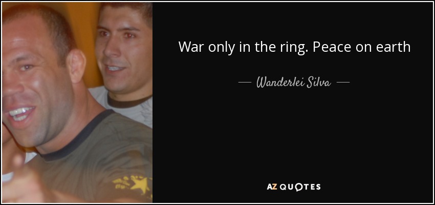 War only in the ring. Peace on earth - Wanderlei Silva
