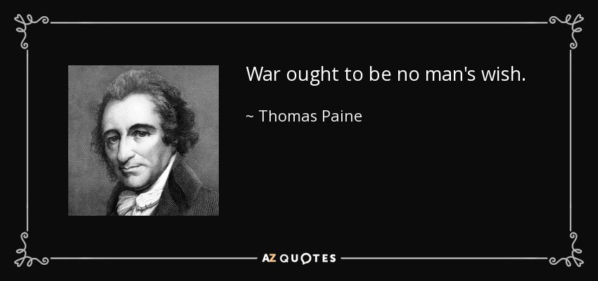 War ought to be no man's wish. - Thomas Paine