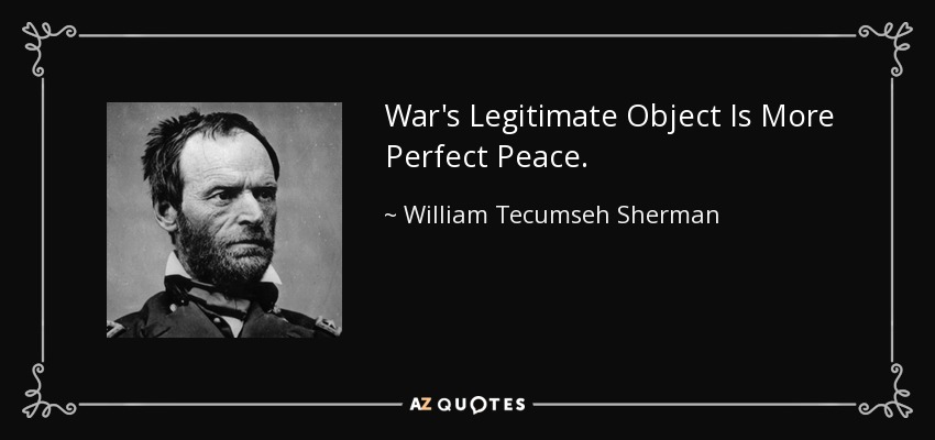 War's Legitimate Object Is More Perfect Peace. - William Tecumseh Sherman