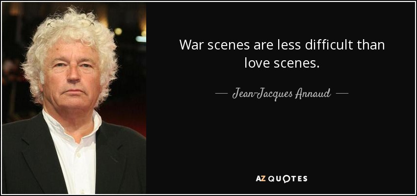 War scenes are less difficult than love scenes. - Jean-Jacques Annaud
