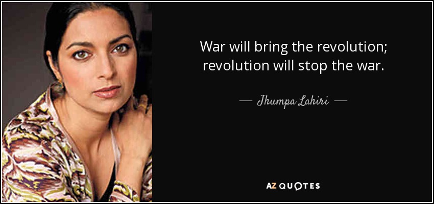 War will bring the revolution; revolution will stop the war. - Jhumpa Lahiri