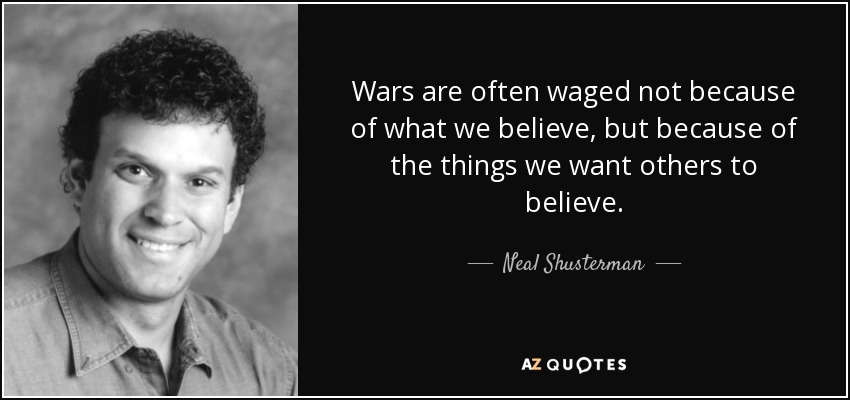 Wars are often waged not because of what we believe, but because of the things we want others to believe. - Neal Shusterman