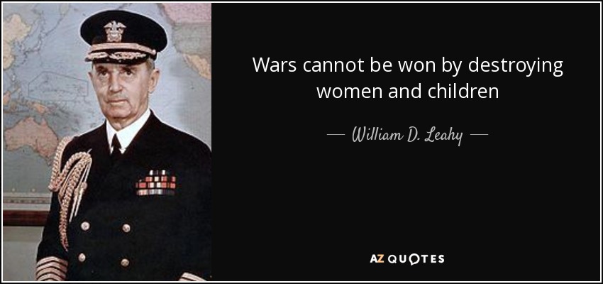 Wars cannot be won by destroying women and children - William D. Leahy