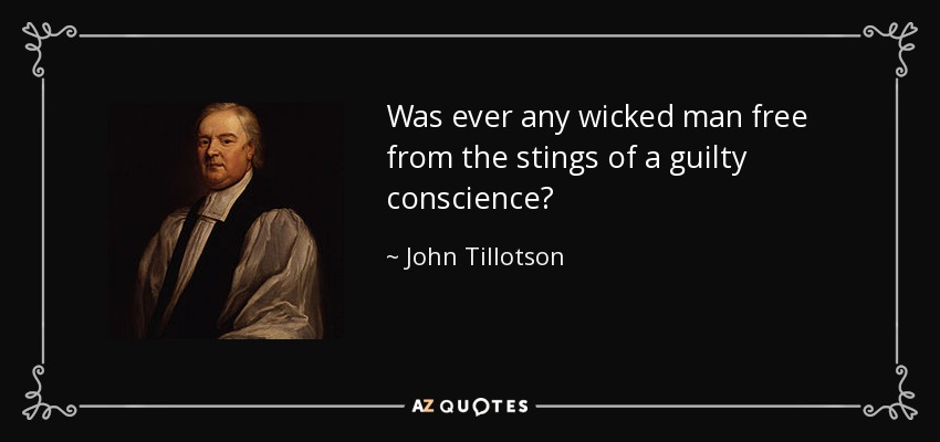 Was ever any wicked man free from the stings of a guilty conscience? - John Tillotson