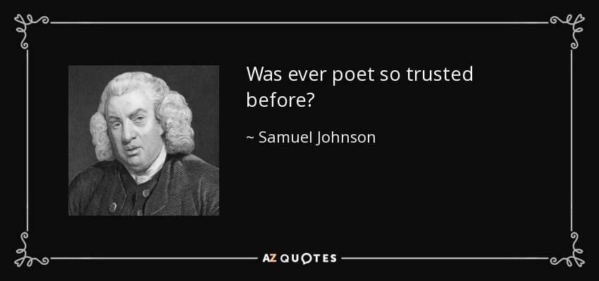 Was ever poet so trusted before? - Samuel Johnson
