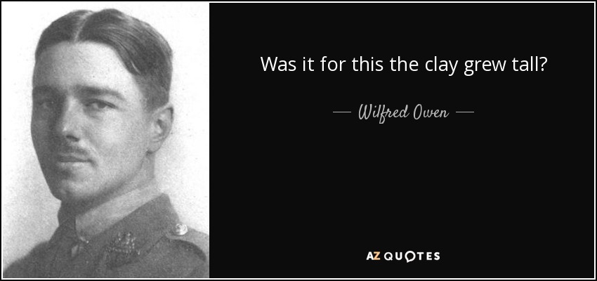 Was it for this the clay grew tall? - Wilfred Owen