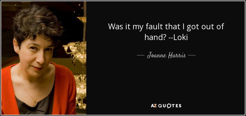 Was it my fault that I got out of hand? --Loki - Joanne Harris