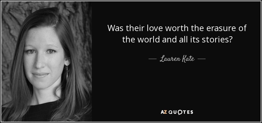 Was their love worth the erasure of the world and all its stories? - Lauren Kate