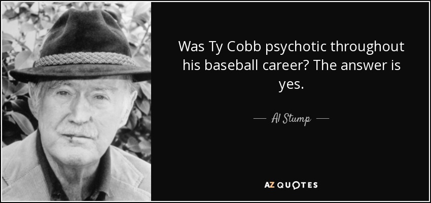 Was Ty Cobb psychotic throughout his baseball career? The answer is yes. - Al Stump