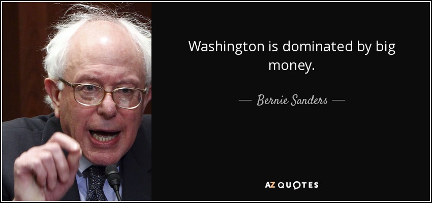 Washington is dominated by big money. - Bernie Sanders