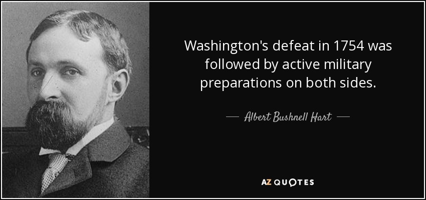Washington's defeat in 1754 was followed by active military preparations on both sides. - Albert Bushnell Hart