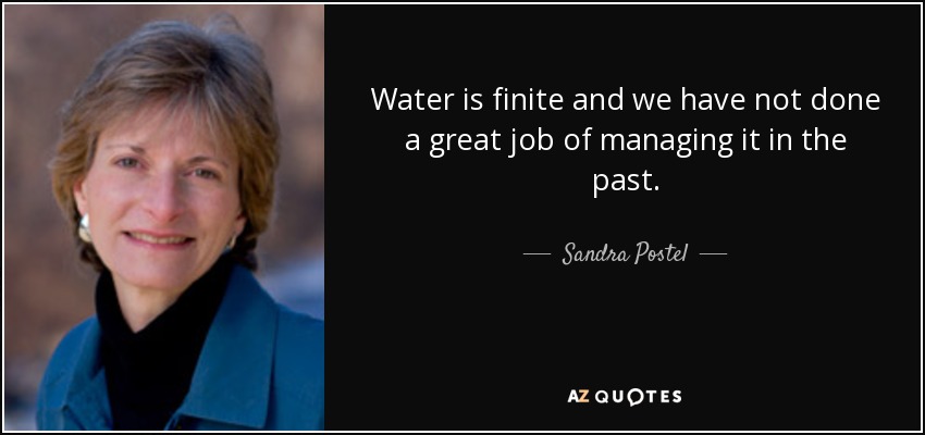 Water is finite and we have not done a great job of managing it in the past. - Sandra Postel