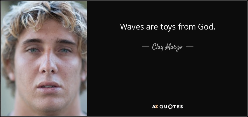 Waves are toys from God. - Clay Marzo