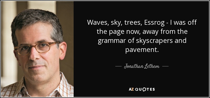 Waves, sky, trees, Essrog - I was off the page now, away from the grammar of skyscrapers and pavement. - Jonathan Lethem