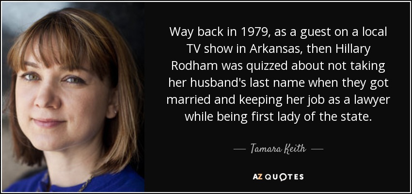 Way back in 1979, as a guest on a local TV show in Arkansas, then Hillary Rodham was quizzed about not taking her husband's last name when they got married and keeping her job as a lawyer while being first lady of the state. - Tamara Keith