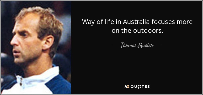 Way of life in Australia focuses more on the outdoors. - Thomas Muster