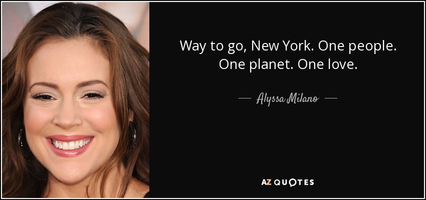 Way to go, New York. One people. One planet. One love. - Alyssa Milano