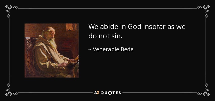 We abide in God insofar as we do not sin. - Venerable Bede