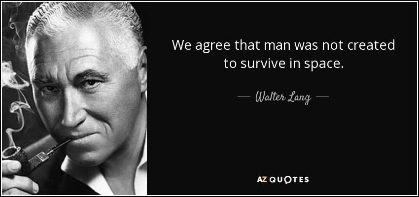 We agree that man was not created to survive in space. - Walter Lang