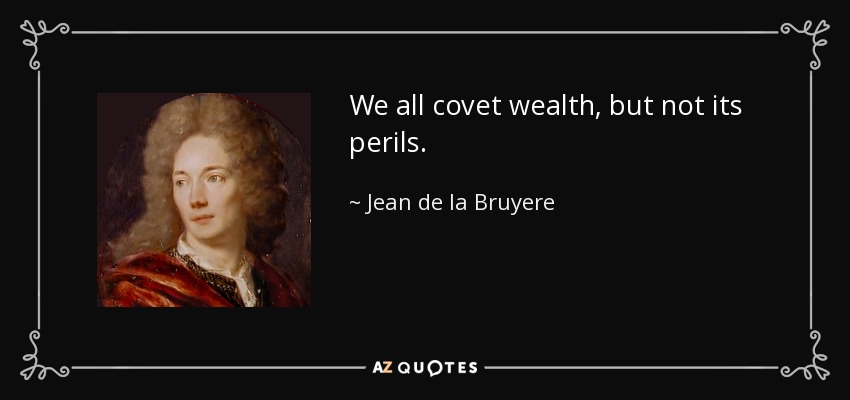 We all covet wealth, but not its perils. - Jean de la Bruyere