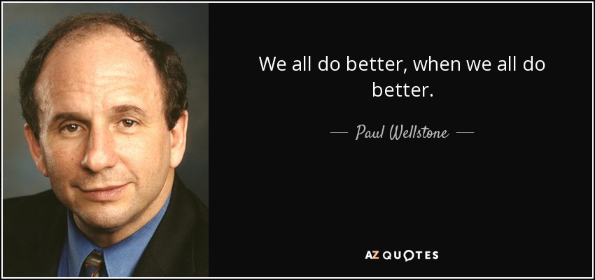 We all do better, when we all do better. - Paul Wellstone