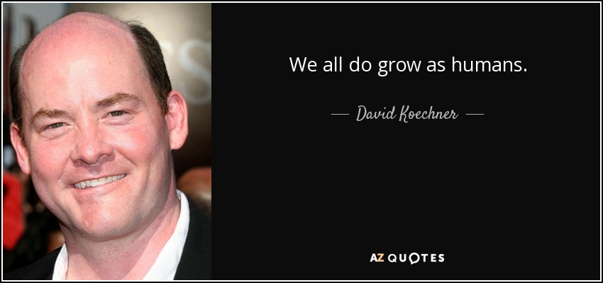 We all do grow as humans. - David Koechner