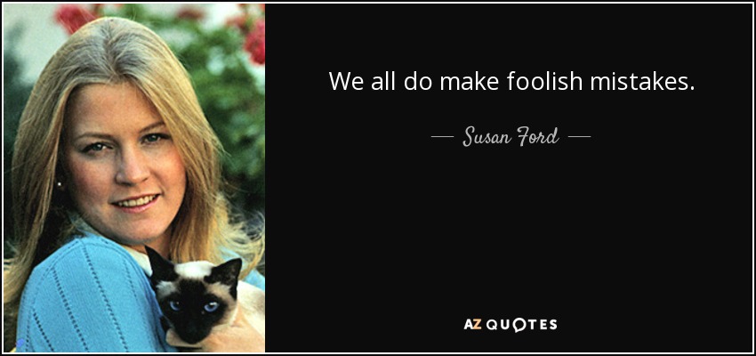 We all do make foolish mistakes. - Susan Ford